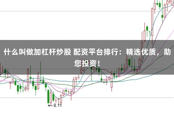 什么叫做加杠杆炒股 配资平台排行：精选优质，助您投资！