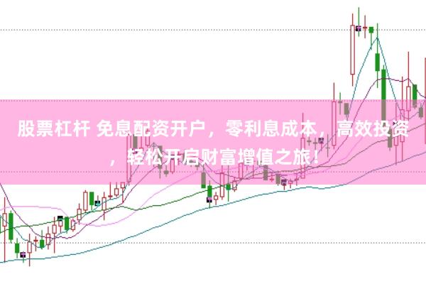 股票杠杆 免息配资开户，零利息成本，高效投资，轻松开启财富增值之旅！