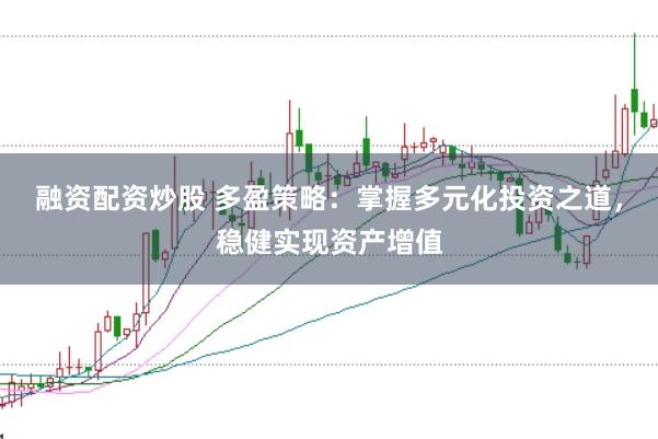 融资配资炒股 多盈策略：掌握多元化投资之道，稳健实现资产增值