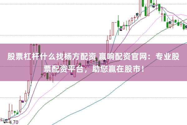 股票杠杆什么找杨方配资 赢响配资官网：专业股票配资平台，助您赢在股市！