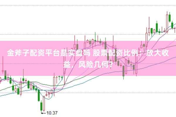 金斧子配资平台是实盘吗 股票配资比例:放大收益,风险几何?