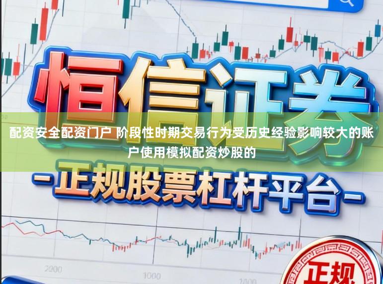 配资安全配资门户 阶段性时期交易行为受历史经验影响较大的账户使用模拟配资炒股的