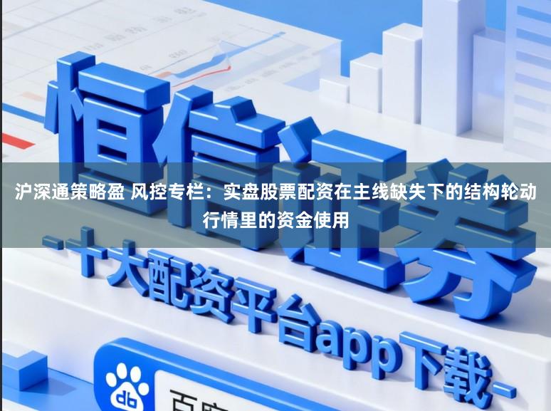 沪深通策略盈 风控专栏：实盘股票配资在主线缺失下的结构轮动行情里的资金使用