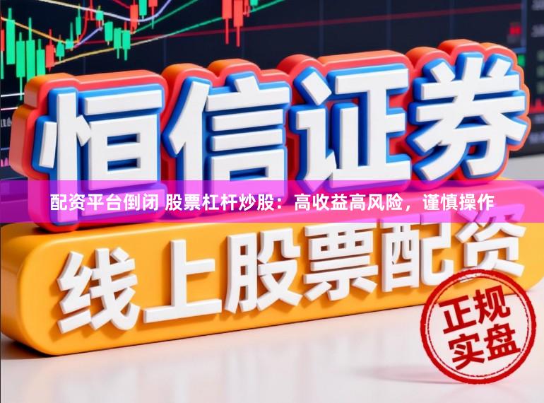 配资平台倒闭 股票杠杆炒股：高收益高风险，谨慎操作