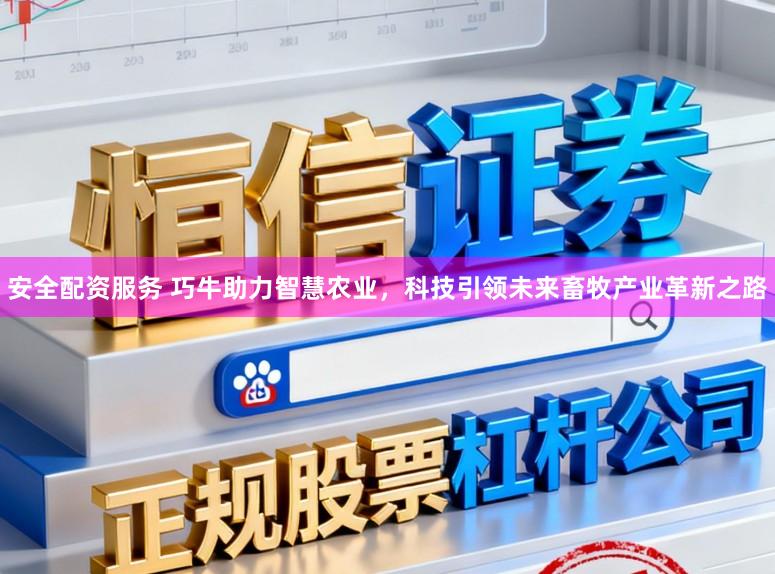 安全配资服务 巧牛助力智慧农业,科技引领未来畜牧产业革新之路