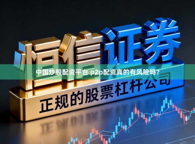 中国炒股配资平台 p2p配资真的有风险吗?