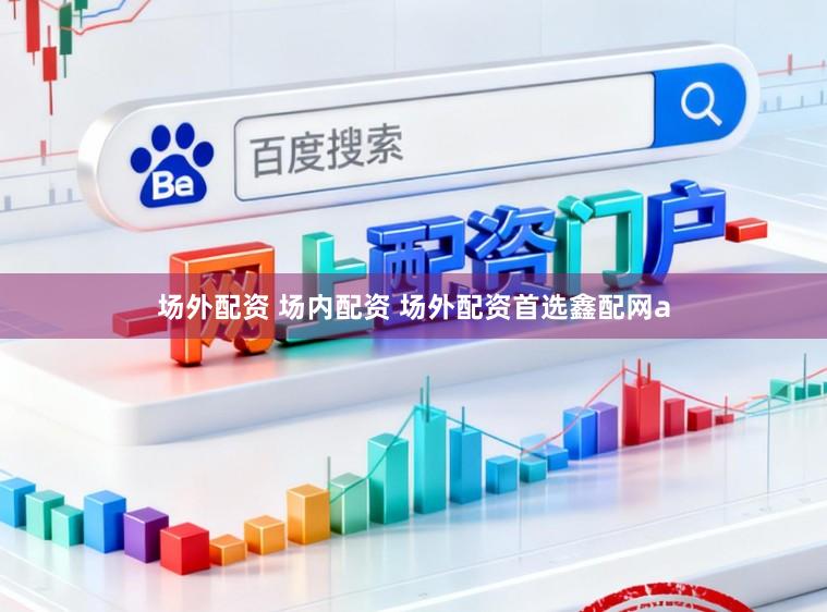 场外配资 场内配资 场外配资首选鑫配网a