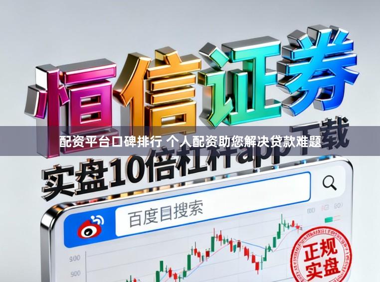 配资平台口碑排行 个人配资助您解决贷款难题