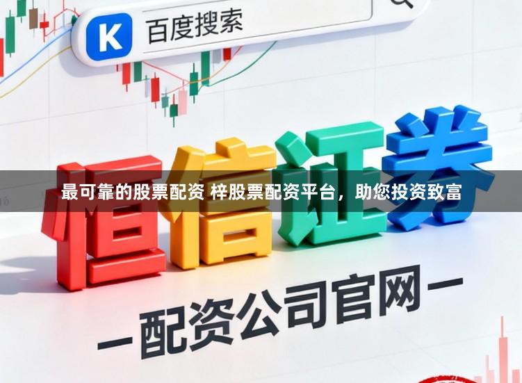 最可靠的股票配资 梓股票配资平台，助您投资致富