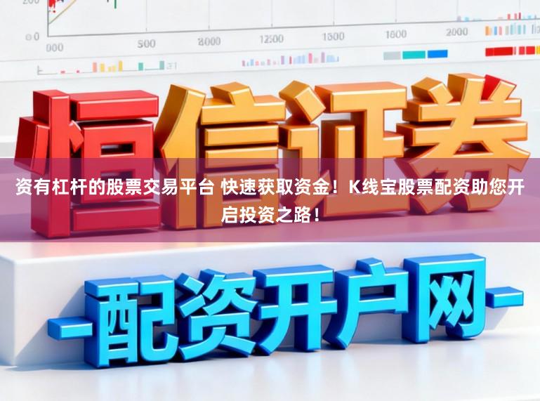资有杠杆的股票交易平台 快速获取资金！K线宝股票配资助您开启投资之路！