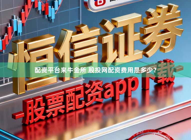 配资平台来牛金所 股投网配资费用是多少？