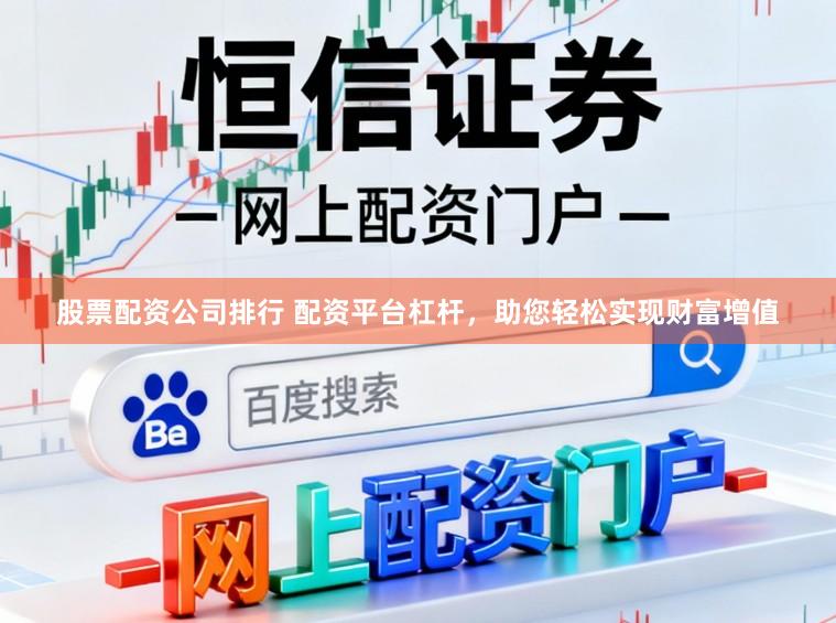 股票配资公司排行 配资平台杠杆，助您轻松实现财富增值