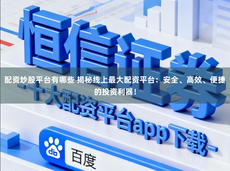 配资炒股平台有哪些 揭秘线上最大配资平台:安全、高效、便捷的投资利器!