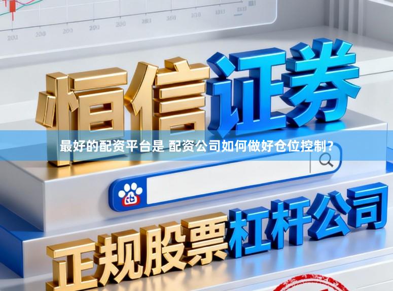 最好的配资平台是 配资公司如何做好仓位控制？