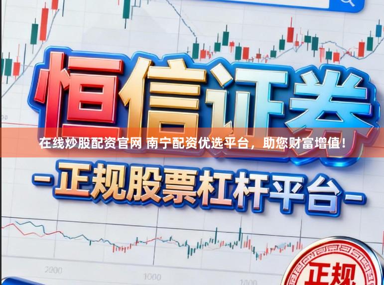 在线炒股配资官网 南宁配资优选平台，助您财富增值！